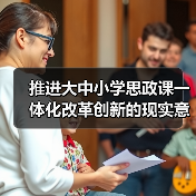 推进大中小学思政课一体化改革创新的现实意义与实践路径