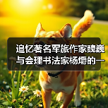 追忆著名军旅作家魏巍与会理书法家杨爝的一段往事（图1）