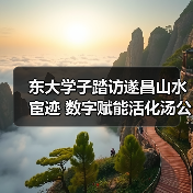 东大学子踏访遂昌山水宦迹 数字赋能活化汤公文化传承(图4) 东大学子踏访遂昌山水宦迹 数字赋能活化汤公文化传承(图4)