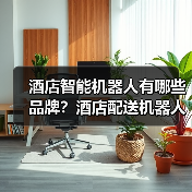 酒店智能机器人有哪些品牌?酒店配送机器人哪家最好?(图1) 酒店智能机器人有哪些品牌?酒店配送机器人哪家最好?(图1)