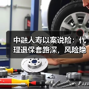 中融人寿以案说险：代理退保套路深，风险隐患要当心