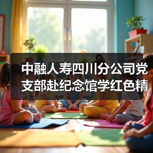 中融人寿四川分公司党支部赴纪念馆学红色精神,缅怀先烈守初心(图3) 中融人寿四川分公司党支部赴纪念馆学红色精神,缅怀先烈守初心(图3)