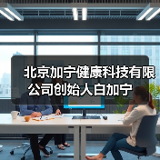 北京加宁健康科技有限公司创始人白加宁(图2) 北京加宁健康科技有限公司创始人白加宁(图2)