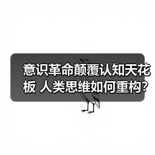 意识革命颠覆认知天花板 人类思维如何重构?(图4) 意识革命颠覆认知天花板 人类思维如何重构?(图4)