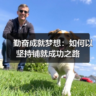 勤奋成就梦想:如何以坚持铺就成功之路(图3) 勤奋成就梦想:如何以坚持铺就成功之路(图3)