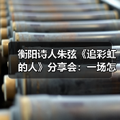 衡阳诗人朱弦《追彩虹的人》分享会:一场怎样的诗歌盛宴?(图2) 衡阳诗人朱弦《追彩虹的人》分享会:一场怎样的诗歌盛宴?(图2)