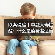 以案说险丨中融人寿提醒:什么是消费者适当性管理(图2) 以案说险丨中融人寿提醒:什么是消费者适当性管理(图2)