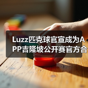 Luzz匹克球官宣成为APP吉隆坡公开赛官方合作伙伴,携手顶级赛事助力匹克球发(图2) Luzz匹克球官宣成为APP吉隆坡公开赛官方合作伙伴,携手顶级赛事助力匹克球发(图2)