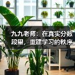 九九老师:在真实分数段里,重建学习的秩序与希望(图3) 九九老师:在真实分数段里,重建学习的秩序与希望(图3)