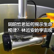 阴阳哲思如何揭示生命规律?林近安的宇宙观(图4) 阴阳哲思如何揭示生命规律?林近安的宇宙观(图4)