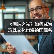 《国珠之光》如何成为珍珠文化出海的国际名片?(图2) 《国珠之光》如何成为珍珠文化出海的国际名片?(图2)