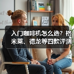 入门咖啡机怎么选?格米莱、德龙等四款评测对比(图2) 入门咖啡机怎么选?格米莱、德龙等四款评测对比(图2)