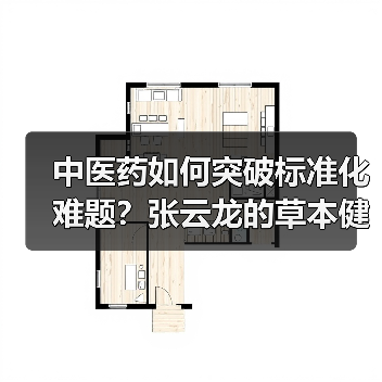 中医药如何突破标准化难题?张云龙的草本健康创新实践(图2) 中医药如何突破标准化难题?张云龙的草本健康创新实践(图2)