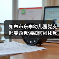 如皋市东皋幼儿园党支部专题党课如何强化党员教育？（图4）