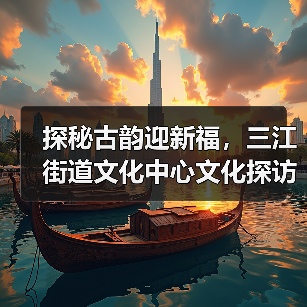 探秘古韵迎新福，三江街道文化中心文化探访活动（图3）