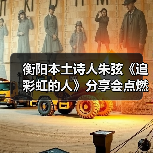 衡阳本土诗人朱弦《追彩虹的人》分享会点燃创作热情（图3）
