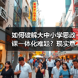 如何破解大中小学思政课一体化难题?现实意义与实践路径解析(图2) 如何破解大中小学思政课一体化难题?现实意义与实践路径解析(图2)