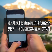 少儿科幻如何启航新纪元?《时空穿梭》开机引发关注(图4) 少儿科幻如何启航新纪元?《时空穿梭》开机引发关注(图4)