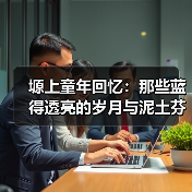 塬上童年回忆:那些蓝得透亮的岁月与泥土芬芳(图2) 塬上童年回忆:那些蓝得透亮的岁月与泥土芬芳(图2)
