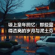 塬上童年回忆：那些蓝得透亮的岁月与泥土芬芳