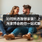 如何挑选理想家装?上海家博会教你一站式解决方案(图4) 如何挑选理想家装?上海家博会教你一站式解决方案(图4)