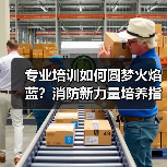专业培训如何圆梦火焰蓝?消防新力量培养指南(图4) 专业培训如何圆梦火焰蓝?消防新力量培养指南(图4)