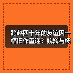 跨越四十年的友谊因一幅旧作重逢?魏巍与杨爝的传奇故事(图3) 跨越四十年的友谊因一幅旧作重逢?魏巍与杨爝的传奇故事(图3)