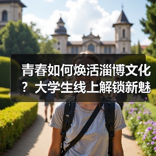 青春如何焕活淄博文化？大学生线上解锁新魅力