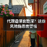 代理退保套路深？这些风险隐患需警惕（图4）