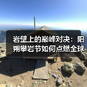 岩壁上的巅峰对决：阳朔攀岩节如何点燃全球热情？
