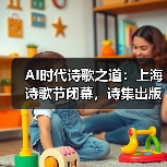 AI时代诗歌之道:上海诗歌节闭幕,诗集出版引热议(图2) AI时代诗歌之道:上海诗歌节闭幕,诗集出版引热议(图2)