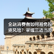 金融消费者如何避免投资风险?掌握三适当原则守护权益(图3) 金融消费者如何避免投资风险?掌握三适当原则守护权益(图3)