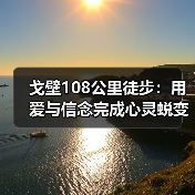 戈壁108公里徒步:用爱与信念完成心灵蜕变之旅(图3) 戈壁108公里徒步:用爱与信念完成心灵蜕变之旅(图3)