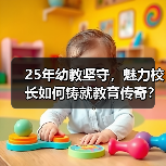 25年幼教坚守,魅力校长如何铸就教育传奇?(图3) 25年幼教坚守,魅力校长如何铸就教育传奇?(图3)
