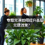 专题党课如何提升基层党建效果？（图4）