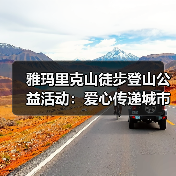 雅玛里克山徒步登山公益活动:爱心传递城市温度(图4) 雅玛里克山徒步登山公益活动:爱心传递城市温度(图4)