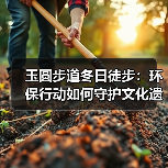 玉圆步道冬日徒步:环保行动如何守护文化遗产?(图4) 玉圆步道冬日徒步:环保行动如何守护文化遗产?(图4)