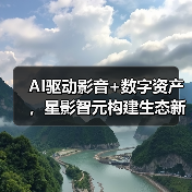 AI驱动影音+数字资产,星影智元构建生态新范式(图1) AI驱动影音+数字资产,星影智元构建生态新范式(图1)