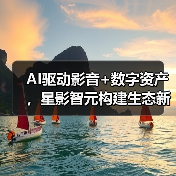 AI驱动影音+数字资产,星影智元构建生态新范式(图2) AI驱动影音+数字资产,星影智元构建生态新范式(图2)