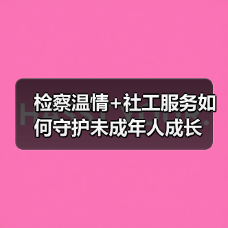 检察温情+社工服务如何守护未成年人成长（图3）