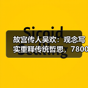 故宫传人吴欢:观念写实重释传统哲思,7800万拍品引爆市场(图2) 故宫传人吴欢:观念写实重释传统哲思,7800万拍品引爆市场(图2)