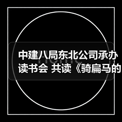 中建八局东北公司承办读书会 共读《骑扁马的扁人》(图2) 中建八局东北公司承办读书会 共读《骑扁马的扁人》(图2)