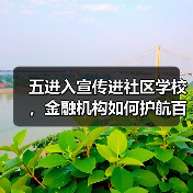 五进入宣传进社区学校，金融机构如何护航百姓金融安全？