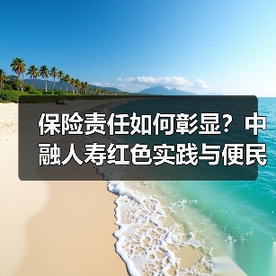 保险责任如何彰显？中融人寿红色实践与便民服务双重发力