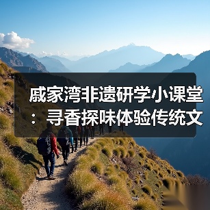 戚家湾非遗研学小课堂：寻香探味体验传统文化（图4）