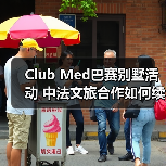 Club Med巴赛别墅活动 中法文旅合作如何续写新篇章（图3）