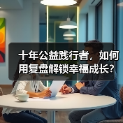 十年公益践行者,如何用复盘解锁幸福成长?(图3) 十年公益践行者,如何用复盘解锁幸福成长?(图3)