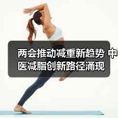 两会推动减重新趋势 中医减脂创新路径涌现(图3) 两会推动减重新趋势 中医减脂创新路径涌现(图3)