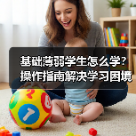 基础薄弱学生怎么学?操作指南解决学习困境(图2) 基础薄弱学生怎么学?操作指南解决学习困境(图2)