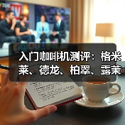 入门咖啡机测评：格米莱、德龙、柏翠、露茉谁更值得入手？（图4）